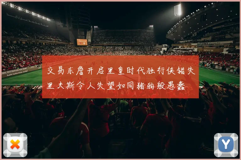 交易东詹开启里皇时代独行侠错失里夫斯令人失望如同猪狗般愚蠢