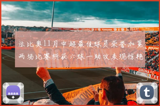 法比奥11月中超最佳球员荣誉加冕两场比赛斩获六球一助攻表现惊艳