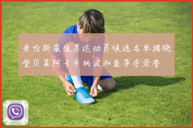 劳伦斯最佳男运动员候选名单揭晓登贝莱阿卡辛纳波加查争夺荣誉
